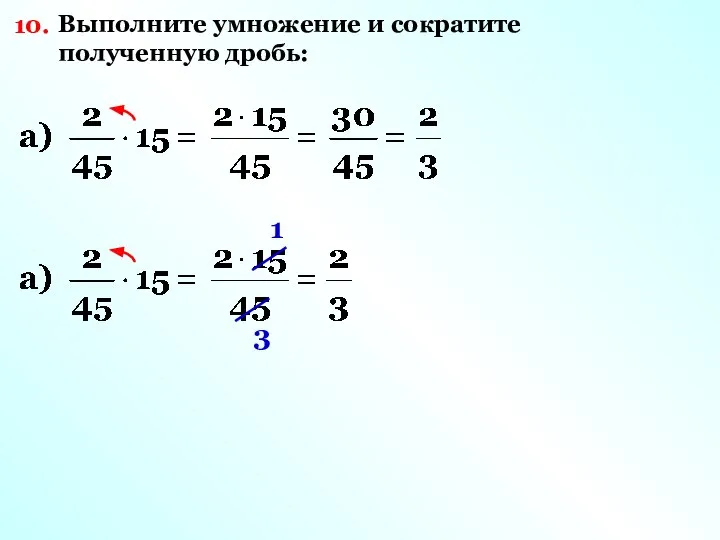 10. Выполните умножение и сократите полученную дробь: 1 3