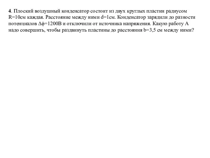 4. Плоский воздушный конденсатор состоит из двух круглых пластин радиусом R=10см