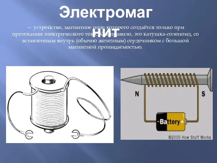 Электромагнит — устройство, магнитное поле которого создаётся только при протекании электрического