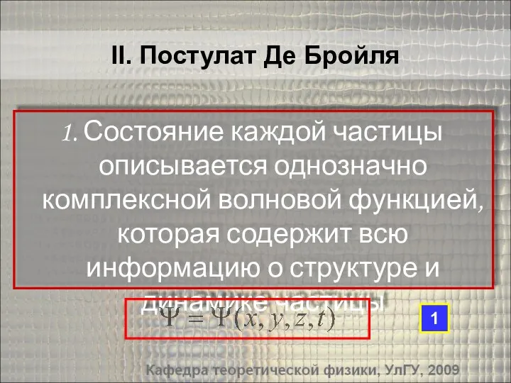 II. Постулат Де Бройля Состояние каждой частицы описывается однозначно комплексной волновой