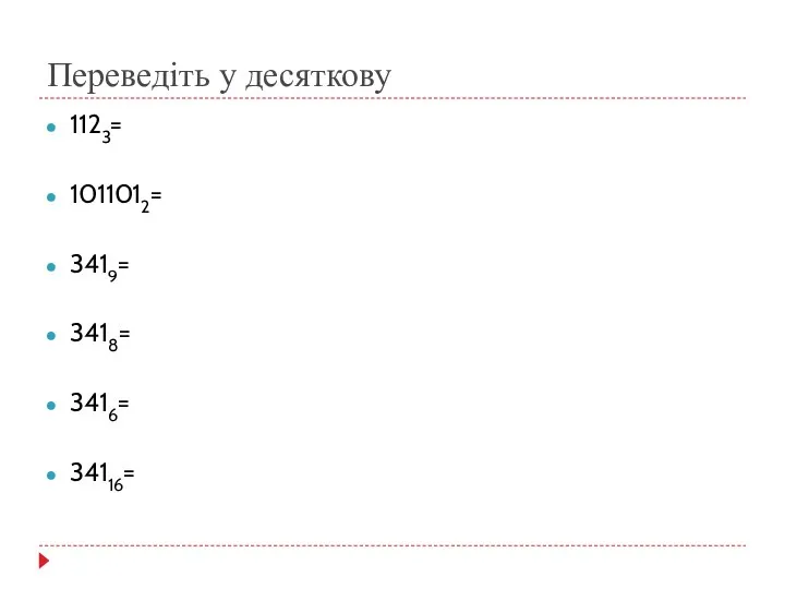 Переведіть у десяткову 1123= 1011012= 3419= 3418= 3416= 34116=