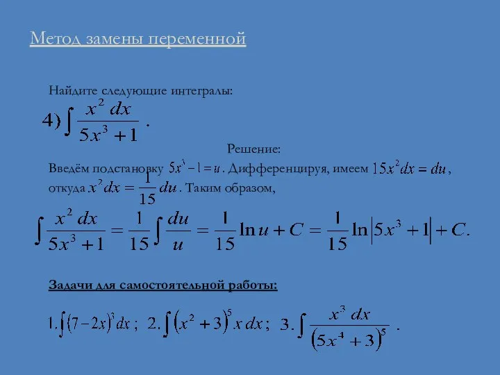 Метод замены переменной Найдите следующие интегралы: Решение: Введём подстановку . Дифференцируя,