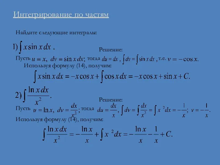 Интегрирование по частям Найдите следующие интегралы: Решение: Пусть тогда т.е. Используя