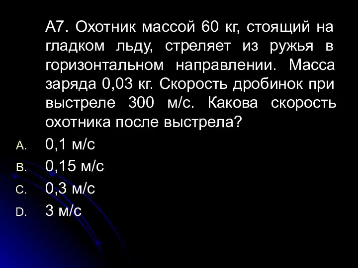 А7. Охотник массой 60 кг, стоящий на гладком льду, стреляет из