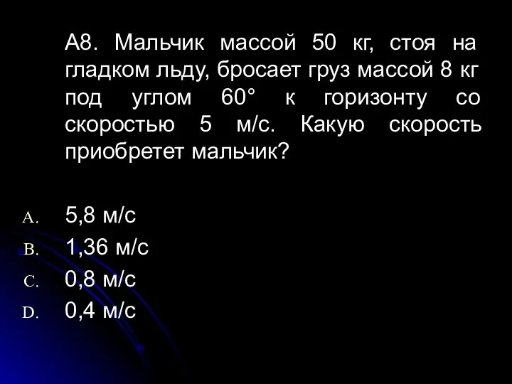 А8. Мальчик массой 50 кг, стоя на гладком льду, бросает груз