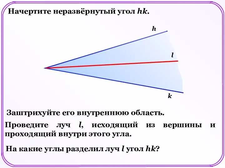 Начертите неразвёрнутый угол hk. h k Заштрихуйте его внутреннюю область. Проведите