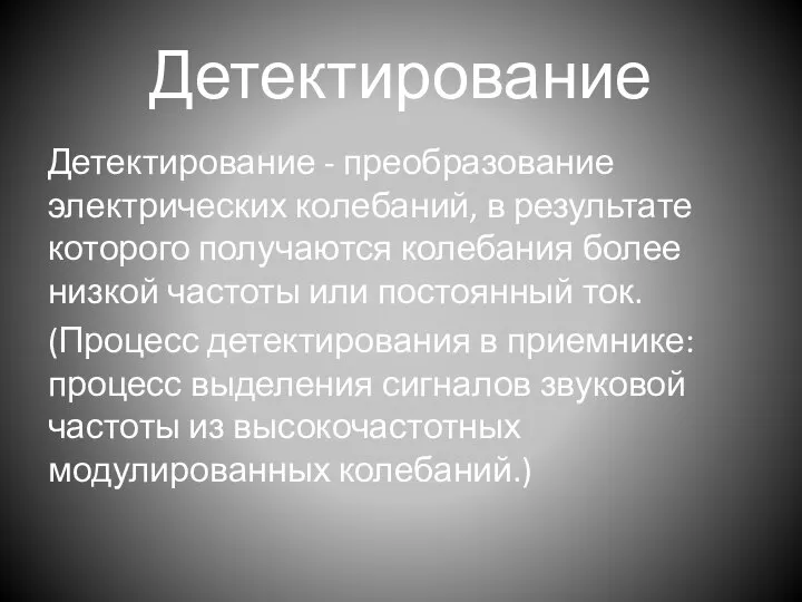 Детектирование Детектирование - преобразование электрических колебаний, в результате которого получаются колебания