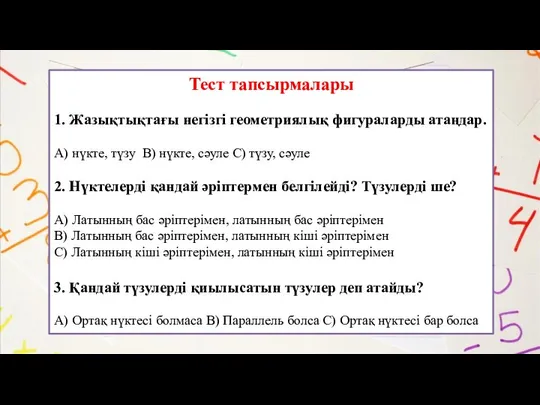 Тест тапсырмалары 1. Жазықтықтағы негізгі геометриялық фигураларды атаңдар. А) нүкте, түзу