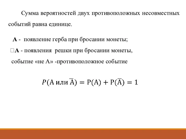 Сумма вероятностей двух противоположных несовместных событий равна единице. А - появление