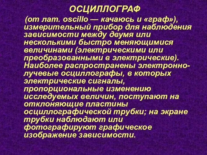 ОСЦИЛЛОГРАФ (от лат. oscillo — качаюсь и «граф»), измерительный прибор для