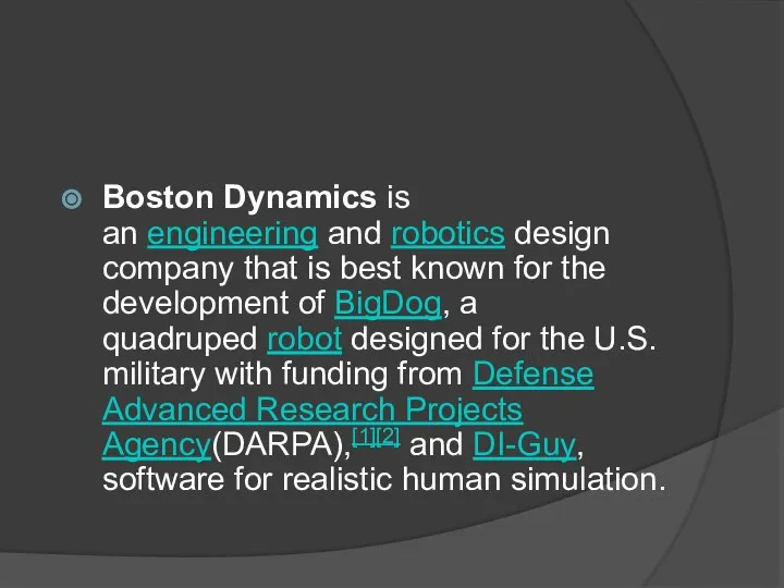 Boston Dynamics is an engineering and robotics design company that is