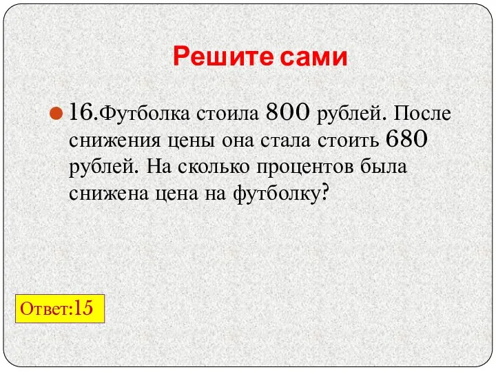 Решите сами 16.Футболка стоила 800 рублей. После снижения цены она стала