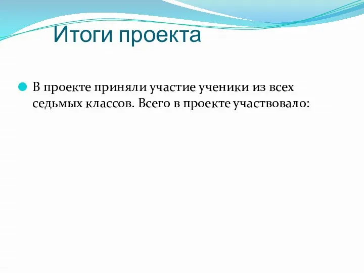 Итоги проекта В проекте приняли участие ученики из всех седьмых классов. Всего в проекте участвовало: