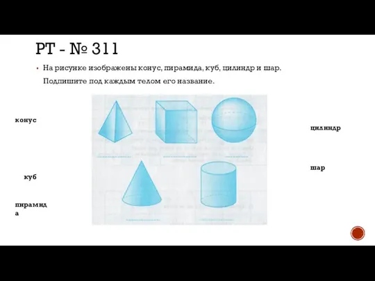 РТ - № 311 На рисунке изображены конус, пирамида, куб, цилиндр