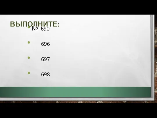 № 690 696 697 698 ВЫПОЛНИТЕ: