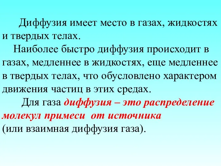 Диффузия имеет место в газах, жидкостях и твердых телах. Наиболее быстро