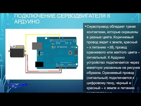 ПОДКЛЮЧЕНИЕ СЕРВОДВИГАТЕЛЯ К АРДУИНО Сервопривод обладает тремя контактами, которые окрашены в