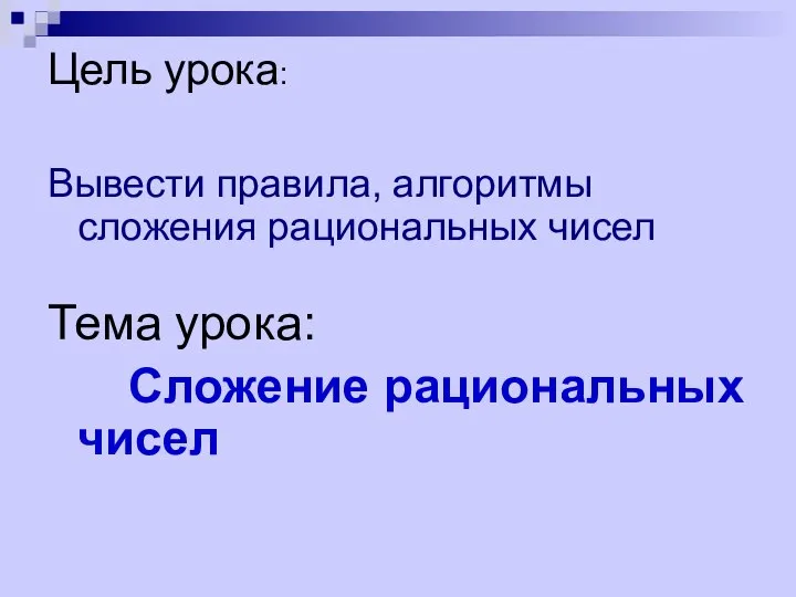 Цель урока: Вывести правила, алгоритмы сложения рациональных чисел Тема урока: Сложение рациональных чисел