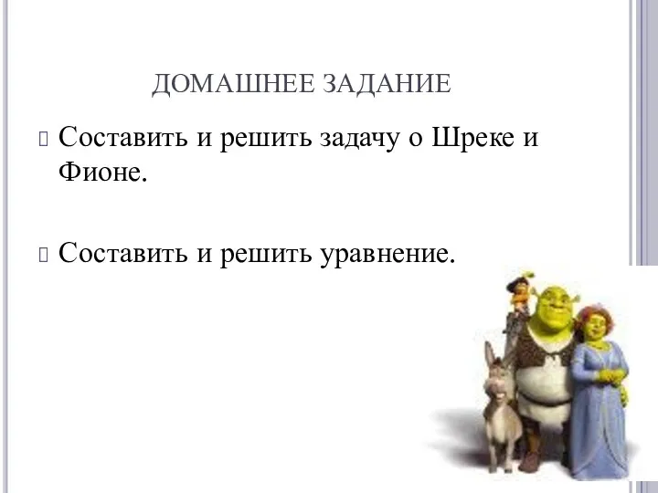 ДОМАШНЕЕ ЗАДАНИЕ Составить и решить задачу о Шреке и Фионе. Составить и решить уравнение.