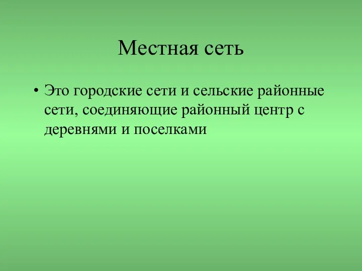 Местная сеть Это городские сети и сельские районные сети, соединяющие районный центр с деревнями и поселками