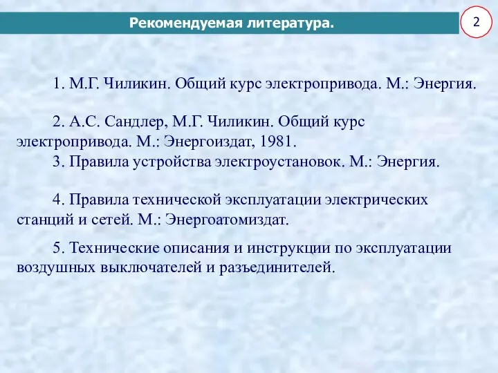 2 Рекомендуемая литература. 1. М.Г. Чиликин. Общий курс электропривода. М.: Энергия.