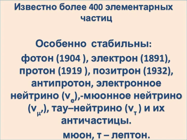 Известно более 400 элементарных частиц Особенно стабильны: фотон (1904 ), электрон