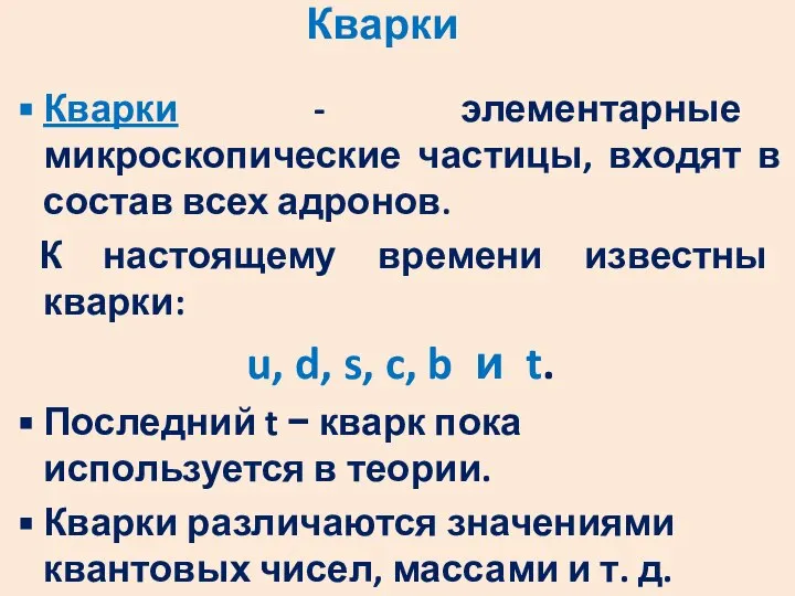 Кварки Кварки - элементарные микроскопические частицы, входят в состав всех адронов.