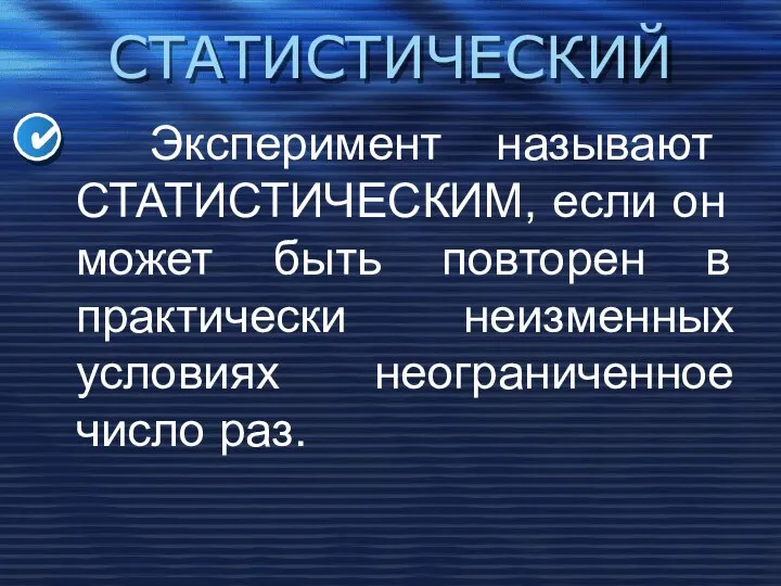 СТАТИСТИЧЕСКИЙ Эксперимент называют СТАТИСТИЧЕСКИМ, если он может быть повторен в практически