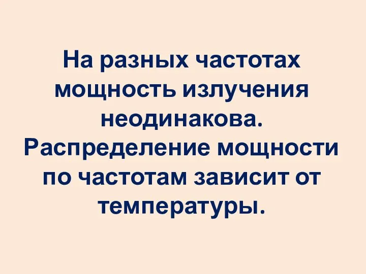 На разных частотах мощность излучения неодинакова. Распределение мощности по частотам зависит от температуры.