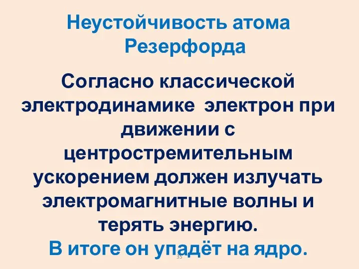 Неустойчивость атома Резерфорда Согласно классической электродинамике электрон при движении с центростремительным