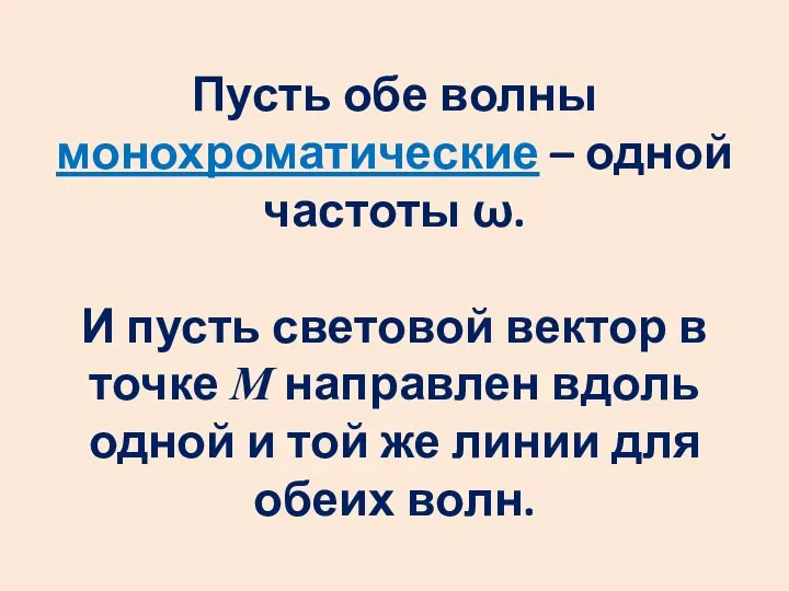 Пусть обе волны монохроматические – одной частоты ω. И пусть световой