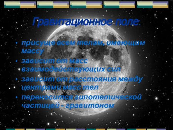 Гравитационное поле: присуще всем телам, имеющим массу зависит от масс взаимодействующих