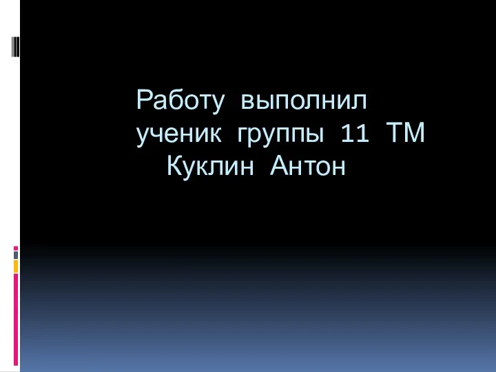 Работу выполнил ученик группы 11 ТМ Куклин Антон