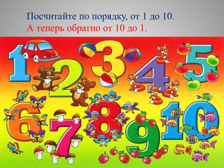 Посчитайте по порядку, от 1 до 10. А теперь обратно от 10 до 1.