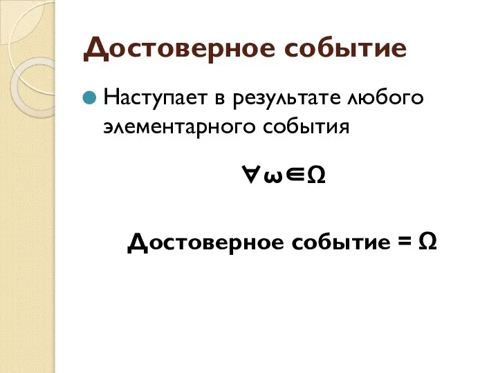 Достоверное событие Наступает в результате любого элементарного события ∀ω∈Ω Достоверное событие = Ω