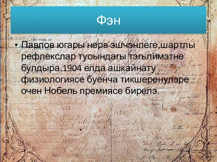 Фэн Павлов югары нерв эшчэнлеге,шартлы рефлекслар туоындагы тэгьлимэтне булдыра.1904 елда ашкайнату