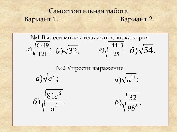 Самостоятельная работа. Вариант 1. Вариант 2. №1 Вынеси множитель из под знака корня: №2 Упрости выражение: