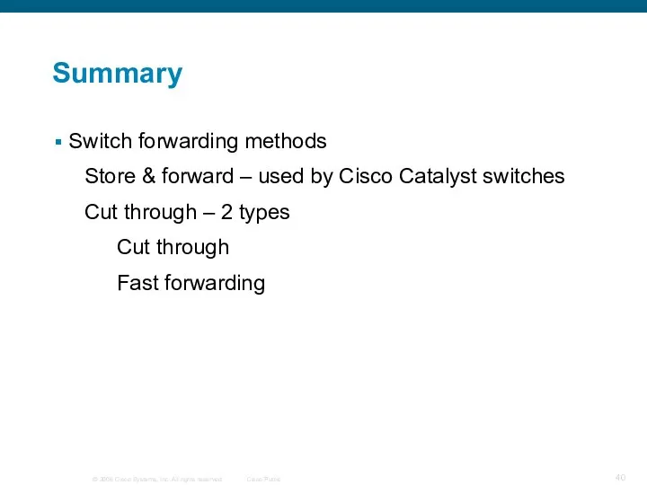 Summary Switch forwarding methods Store & forward – used by Cisco