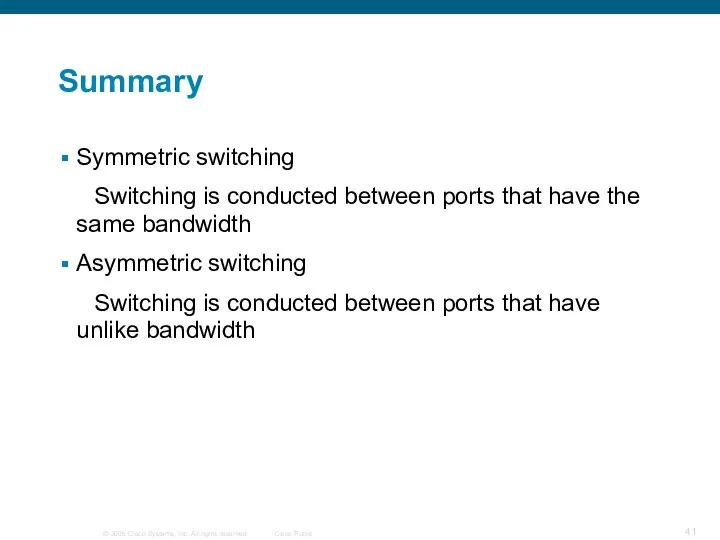 Summary Symmetric switching Switching is conducted between ports that have the