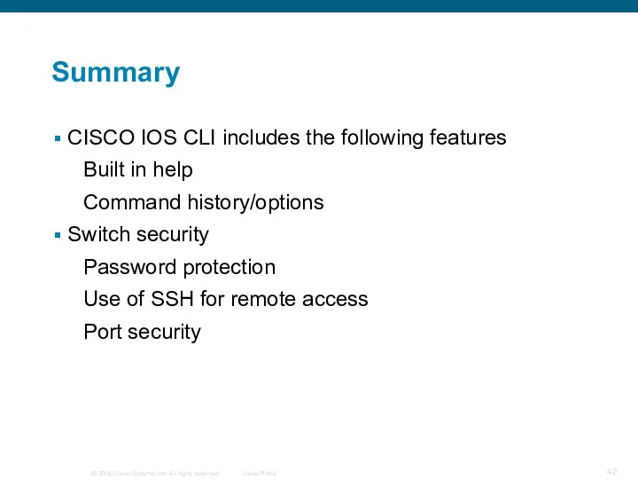 Summary CISCO IOS CLI includes the following features Built in help