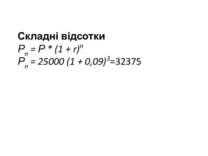 Складні відсотки Рn = Р * (1 + r)n Рn = 25000 (1 + 0,09)3=32375