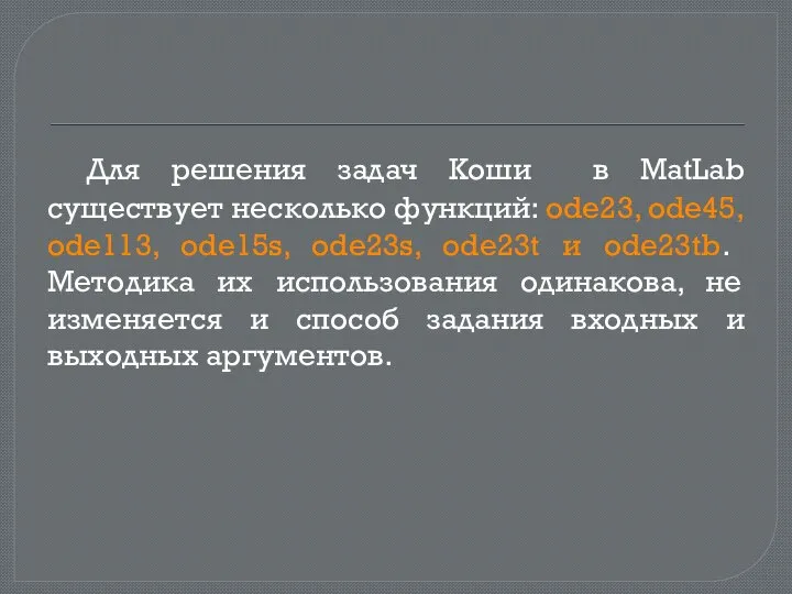 Для решения задач Коши в MatLab существует несколько функций: ode23, ode45,