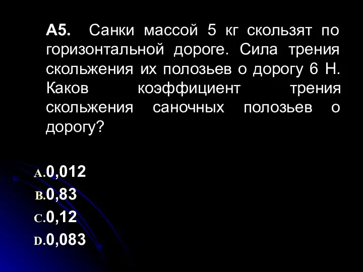 А5. Санки массой 5 кг скользят по горизонтальной дороге. Сила трения