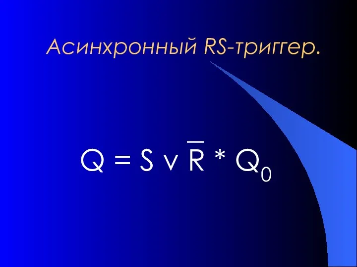 Асинхронный RS-триггер. Q = S v R * Q0