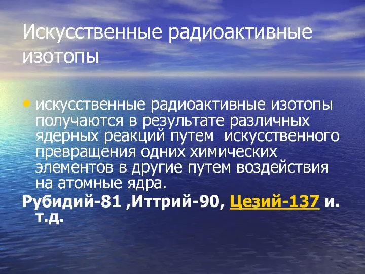 Искусственные радиоактивные изотопы искусственные радиоактивные изотопы получаются в результате различных ядерных