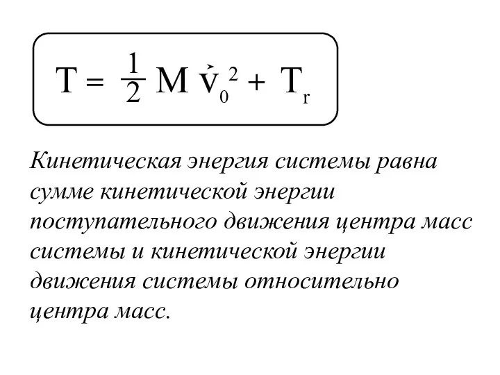 T = Tr Кинетическая энергия системы равна сумме кинетической энергии поступательного