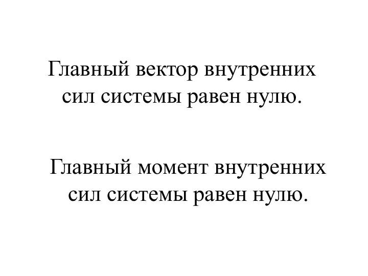 Главный вектор внутренних сил системы равен нулю. Главный момент внутренних сил системы равен нулю.