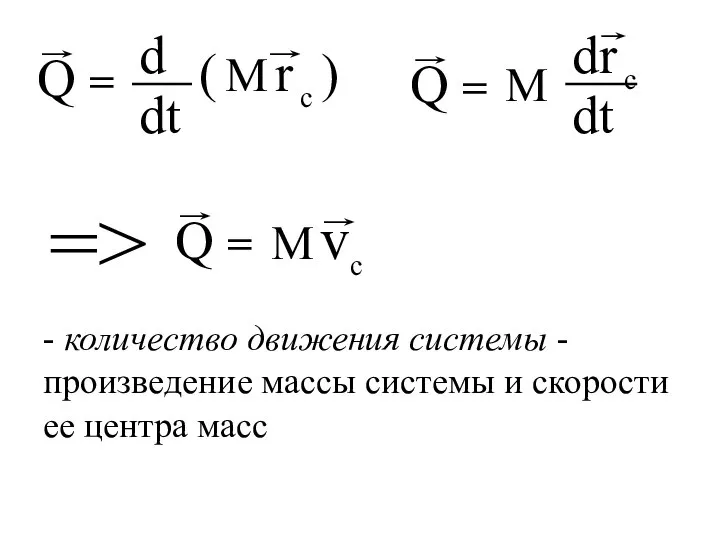 => - количество движения системы - произведение массы системы и скорости ее центра масс