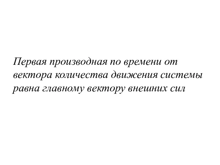 Первая производная по времени от вектора количества движения системы равна главному вектору внешних сил