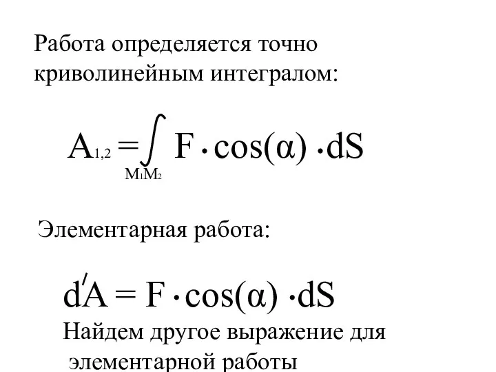 A1,2 = Элементарная работа: Работа определяется точно криволинейным интегралом: